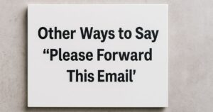15 Other Ways to Say “Please Forward This Email” (with Scenarios)
