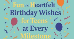 100 Fun and Heartfelt Birthday Wishes for Teens at Every Milestone