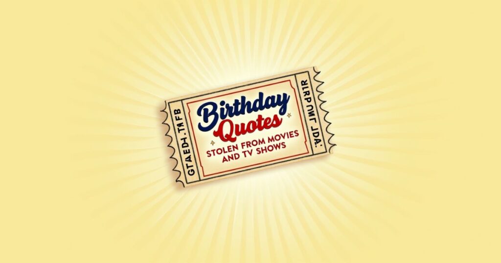 Best Quotes To Use For Birthday Wishes From Movies and TV Shows